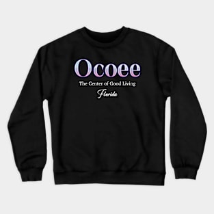 Ocoee The Center Of Good Living Florida The Center Of Good Living Florida Crewneck Sweatshirt